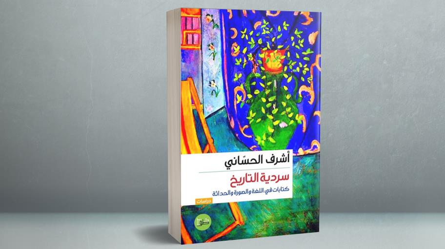 "سرديّة التاريخ: كتابات في اللغة والصُورة والحداثة" لأشرف الحساني
